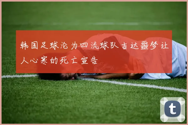 韩国足球沦为四流球队吉达噩梦让人心寒的死亡宣告