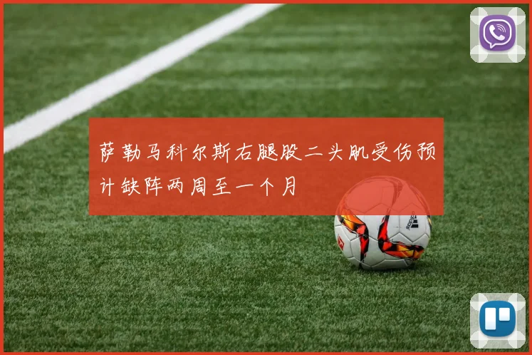 萨勒马科尔斯右腿股二头肌受伤预计缺阵两周至一个月