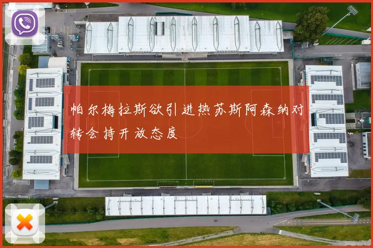 帕尔梅拉斯欲引进热苏斯阿森纳对转会持开放态度